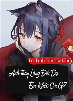 Đọc Truyện Tiểu Thuyết Tỏ Tình Em Từ Chối, Anh Thay Lòng Đổi Dạ Em Khóc Cái Gì? tại doctruyen5s.com