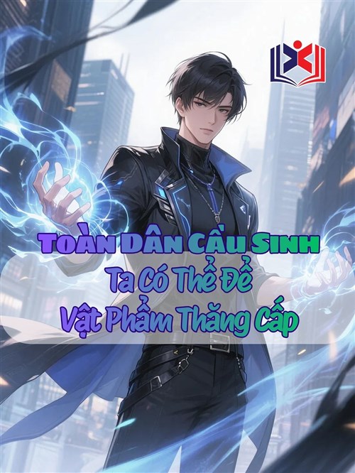 Đọc Truyện Tiểu Thuyết Toàn Dân Cầu Sinh: Ta Có Thể Để Vật Phẩm Thăng Cấp tại doctruyen5s.com