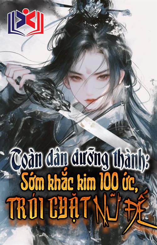 Đọc Truyện Tiểu Thuyết Toàn Dân Dưỡng Thành: Sớm Khắc Kim 100 Ức Trói Chặt Nữ Đế tại doctruyen5s.com