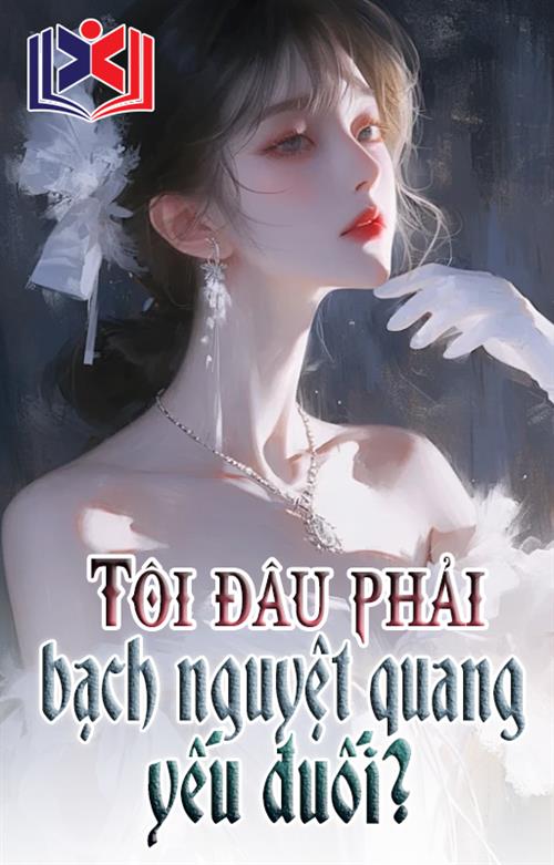 Đọc Truyện Tiểu Thuyết Tôi Đâu Phải Bạch Nguyệt Quang Yếu Đuối? tại doctruyen5s.com