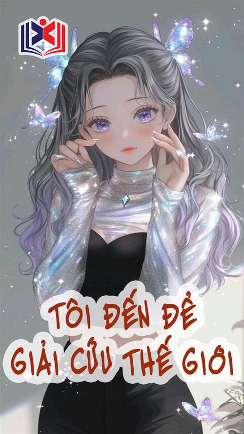Đọc Truyện Tiểu Thuyết Tôi Đến Để Giải Cứu Thế Giới tại doctruyen5s.com