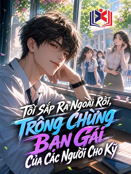 Đọc Truyện Tiểu Thuyết Tôi Sắp Ra Ngoài Rồi, Trông Chừng Bạn Gái Của Các Người Cho Kỹ tại doctruyen5s.com