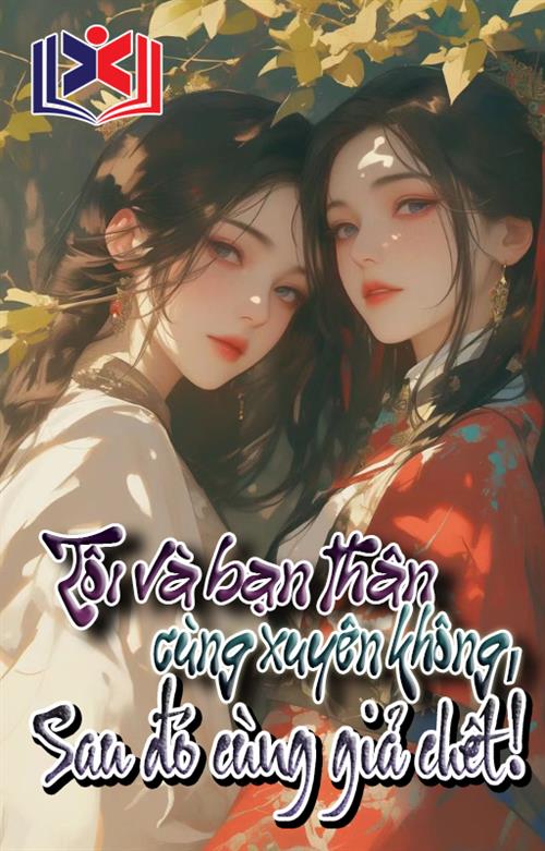 Đọc Truyện Tiểu Thuyết Tôi Và Bạn Thân Cùng Xuyên Không, Sau Đó Cùng Giả Chết tại doctruyen5s.com