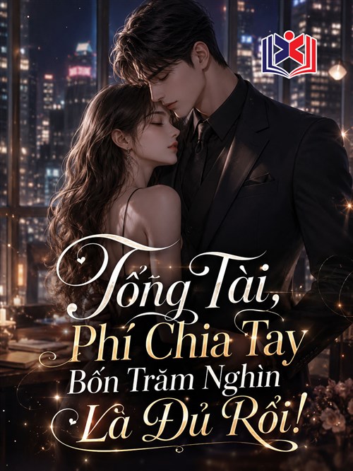 Đọc Truyện Tiểu Thuyết Tổng Tài, Phí Chia Tay Bốn Trăm Nghìn Là Đủ Rồi tại doctruyen5s.com
