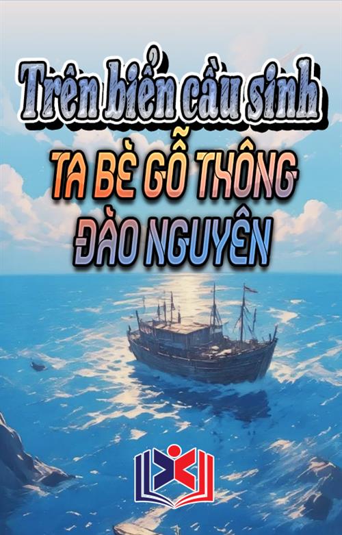 Đọc Truyện Tiểu Thuyết Trên Biển Cầu Sinh: Ta Bè Gỗ Thông Đào Nguyên tại doctruyen5s.com