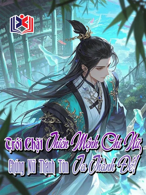 Đọc Truyện Tiểu Thuyết Trói Chặt Thiên Mệnh Chi Nữ, Chúng Nữ Thành Tôn Ta Thành Đế! tại doctruyen5s.com