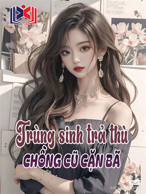 Đọc Truyện Tiểu Thuyết Trùng Sinh Trả Thù Chồng Cũ Cặn Bã tại doctruyen5s.com