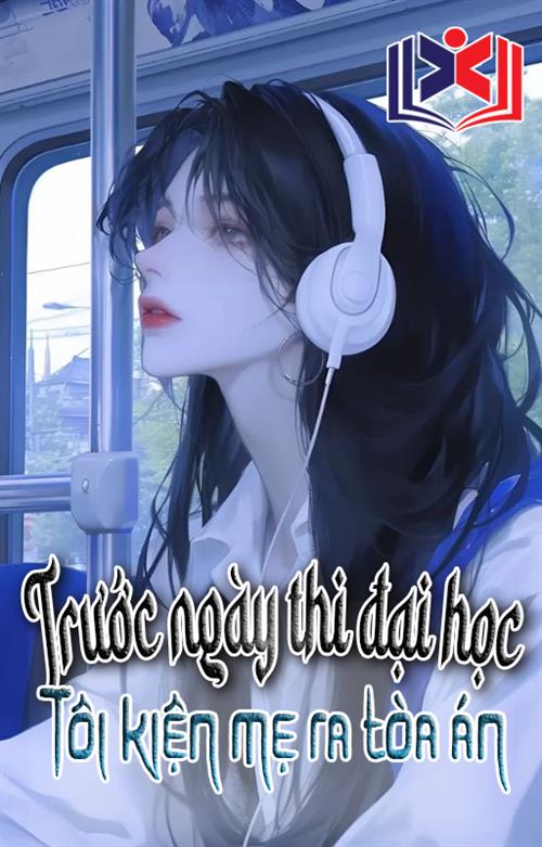 Đọc Truyện Tiểu Thuyết Trước Ngày Thi Đại Học, Tôi Kiện Mẹ Ra Tòa tại doctruyen5s.com