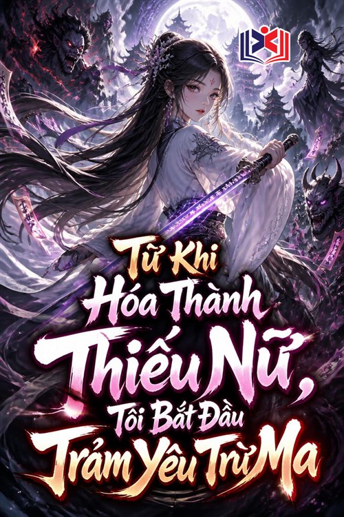 Đọc Truyện Tiểu Thuyết Từ Khi Hóa Thành Thiếu Nữ, Tôi Bắt Đầu Trảm Yêu Trừ Ma tại doctruyen5s.com