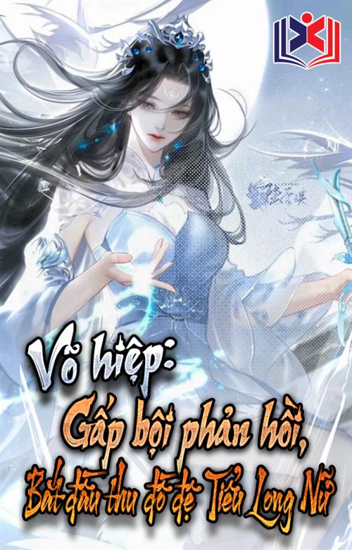 Đọc Truyện Tiểu Thuyết Võ Hiệp: Gấp Bội Phản Hồi, Bắt Đầu Thu Đồ Đệ Tiểu Long Nữ tại doctruyen5s.com