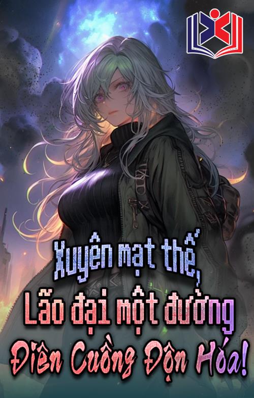 Đọc Truyện Tiểu Thuyết Xuyên Mạt Thế, Lão Đại Một Đường Điên Cuồng Độn Hóa tại doctruyen5s.com