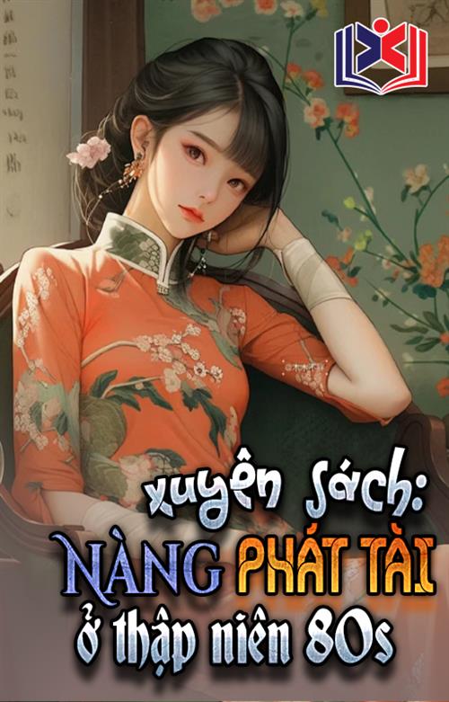 Đọc Truyện Tiểu Thuyết Xuyên Sách: Nàng Phát Tài Ở Thập Niên 80 tại doctruyen5s.com Đọc Truyện Tiểu Thuyết Xuyên Sách: Nàng Phát Tài Ở Thập Niên 80 tại doctruyen5s.com