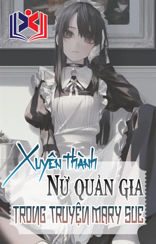 Đọc Truyện Tiểu Thuyết Xuyên Sách Trở Thành Nữ Quản Gia Trong Truyện Mary Sue tại doctruyen5s.com